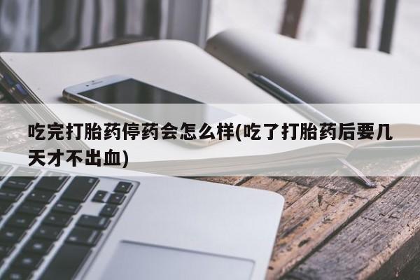 打胎药专卖微信联系方式亲测有效!吃完打胎药停药会怎么样(吃了打胎药后要几天才不出血)