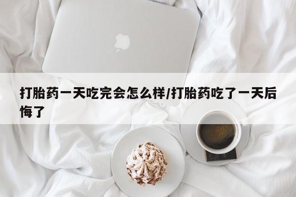 打胎药专卖微信联系方式亲测有效!打胎药一天吃完会怎么样/打胎药吃了一天后悔了