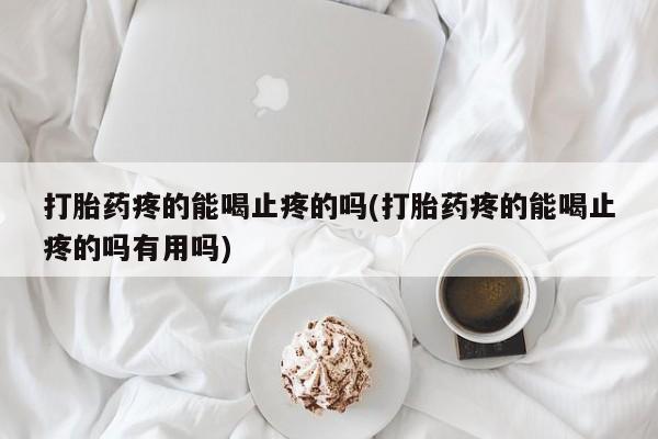 打胎药专卖微信联系方式亲测有效!打胎药疼的能喝止疼的吗(打胎药疼的能喝止疼的吗有用吗)
