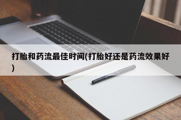 打胎药专卖微信联系方式亲测有效!打胎和药流最佳时间(打胎好还是药流效果好)