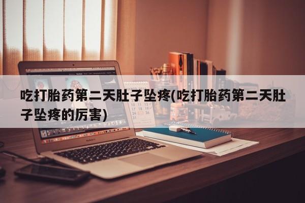 打胎药专卖微信联系方式亲测有效!吃打胎药第二天肚子坠疼(吃打胎药第二天肚子坠疼的厉害)