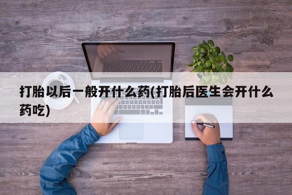 打胎药专卖微信联系方式亲测有效!打胎以后一般开什么药(打胎后医生会开什么药吃)
