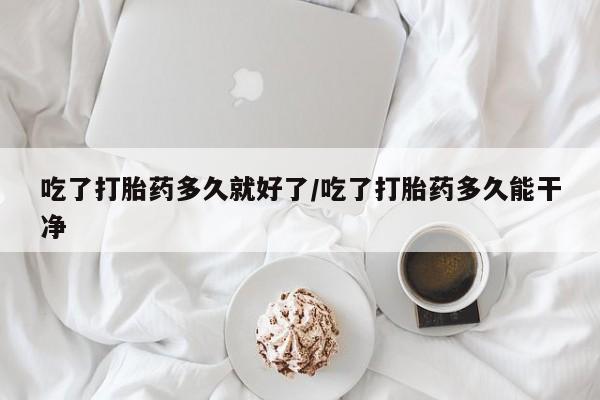 打胎药专卖微信联系方式亲测有效!吃了打胎药多久就好了/吃了打胎药多久能干净
