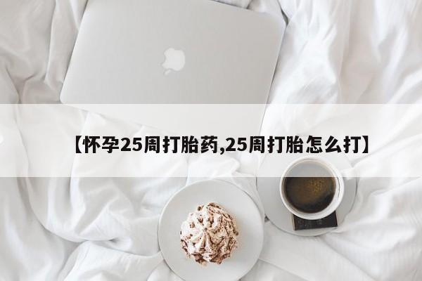 打胎药专卖微信联系方式亲测有效!【怀孕25周打胎药,25周打胎怎么打】