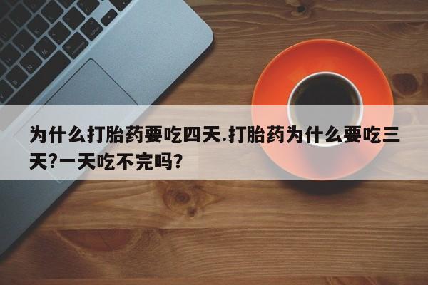 打胎药专卖微信联系方式亲测有效!为什么打胎药要吃四天.打胎药为什么要吃三天?一天吃不完吗？