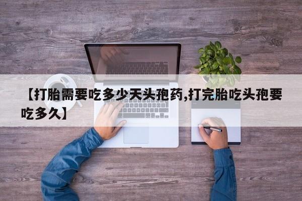 打胎药专卖微信联系方式亲测有效!【打胎需要吃多少天头孢药,打完胎吃头孢要吃多久】