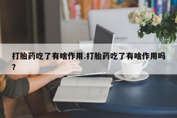 打胎药专卖微信联系方式亲测有效!打胎药吃了有啥作用.打胎药吃了有啥作用吗？