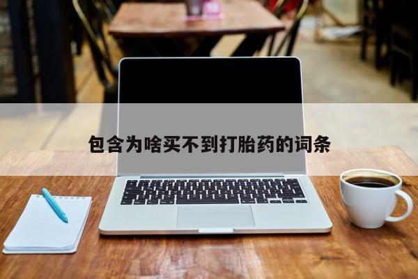 打胎药专卖微信联系方式亲测有效!包含为啥买不到打胎药的词条