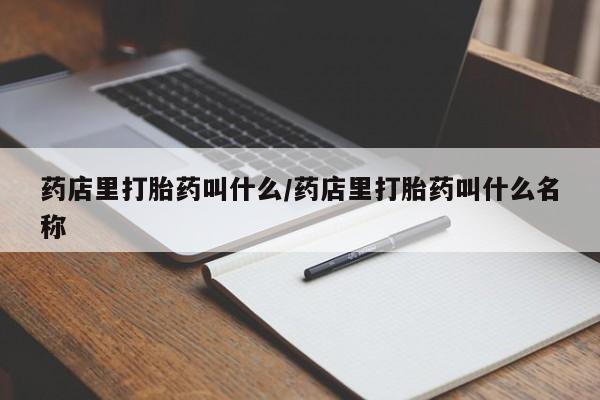 打胎药专卖微信联系方式亲测有效!药店里打胎药叫什么/药店里打胎药叫什么名称
