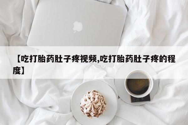 打胎药专卖微信联系方式亲测有效!【吃打胎药肚子疼视频,吃打胎药肚子疼的程度】