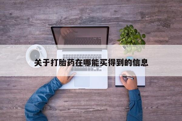 打胎药专卖微信联系方式亲测有效!关于打胎药在哪能买得到的信息